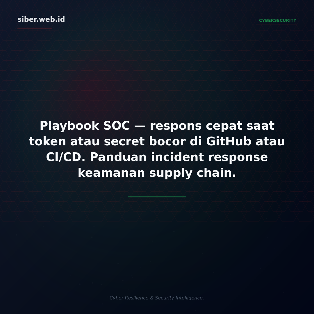 Playbook SOC: Respons Cepat Saat Token/Secret Bocor di GitHub atau CI/CD (Supply Chain)